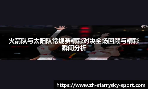 火箭队与太阳队常规赛精彩对决全场回顾与精彩瞬间分析
