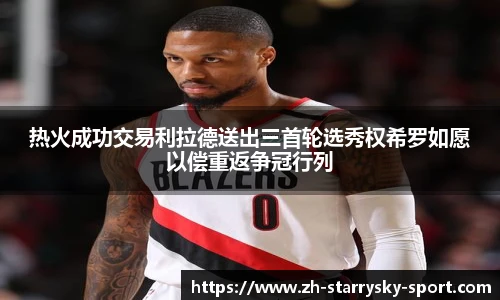 热火成功交易利拉德送出三首轮选秀权希罗如愿以偿重返争冠行列