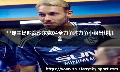 里昂主场迎战沙尔克04全力争胜力争小组出线机会