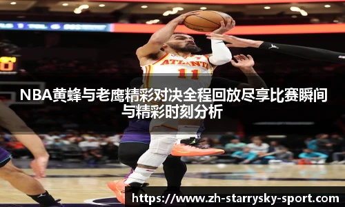 NBA黄蜂与老鹰精彩对决全程回放尽享比赛瞬间与精彩时刻分析