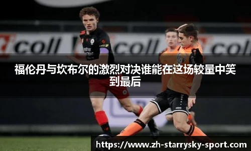 福伦丹与坎布尔的激烈对决谁能在这场较量中笑到最后